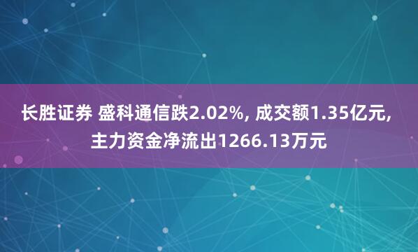 长胜证券 盛科通信跌2.02%, 成交额1.35亿元, 主力资金净流出1266.13万元