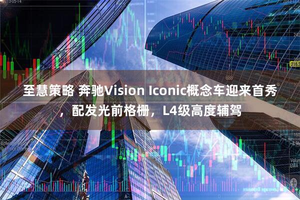 至慧策略 奔驰Vision Iconic概念车迎来首秀，配发光前格栅，L4级高度辅驾